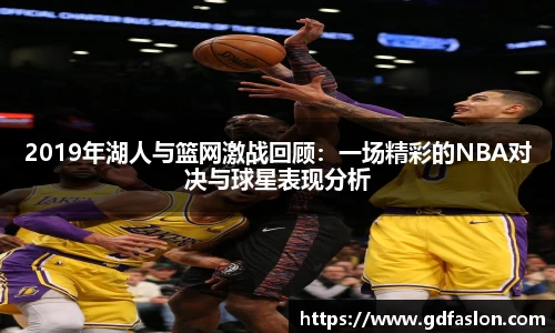 2019年湖人与篮网激战回顾：一场精彩的NBA对决与球星表现分析