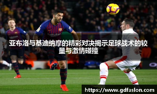 亚布洛与基迪纳摩的精彩对决揭示足球战术的较量与激情碰撞