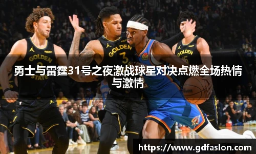 j9网站勇士与雷霆31号之夜激战球星对决点燃全场热情与激情